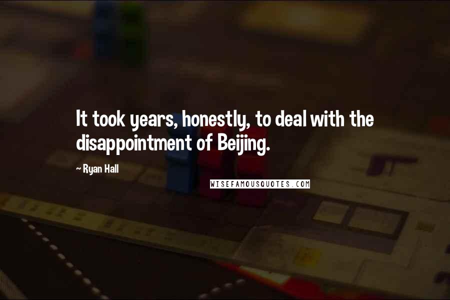 Ryan Hall Quotes: It took years, honestly, to deal with the disappointment of Beijing.