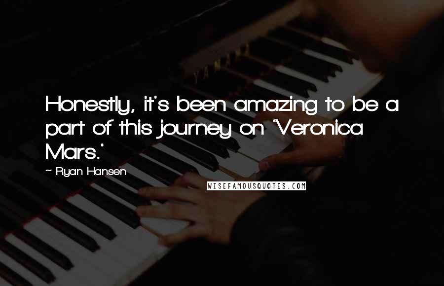 Ryan Hansen Quotes: Honestly, it's been amazing to be a part of this journey on 'Veronica Mars.'