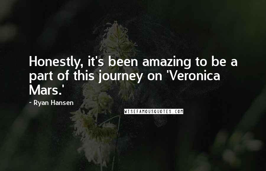 Ryan Hansen Quotes: Honestly, it's been amazing to be a part of this journey on 'Veronica Mars.'