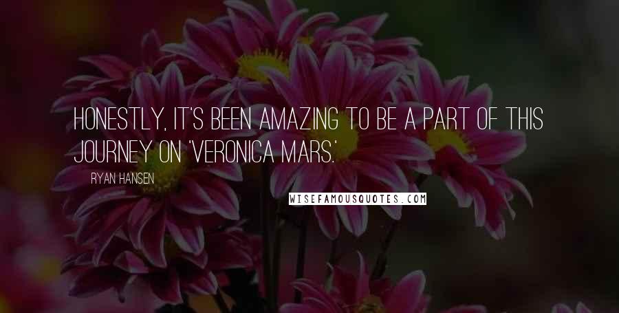 Ryan Hansen Quotes: Honestly, it's been amazing to be a part of this journey on 'Veronica Mars.'