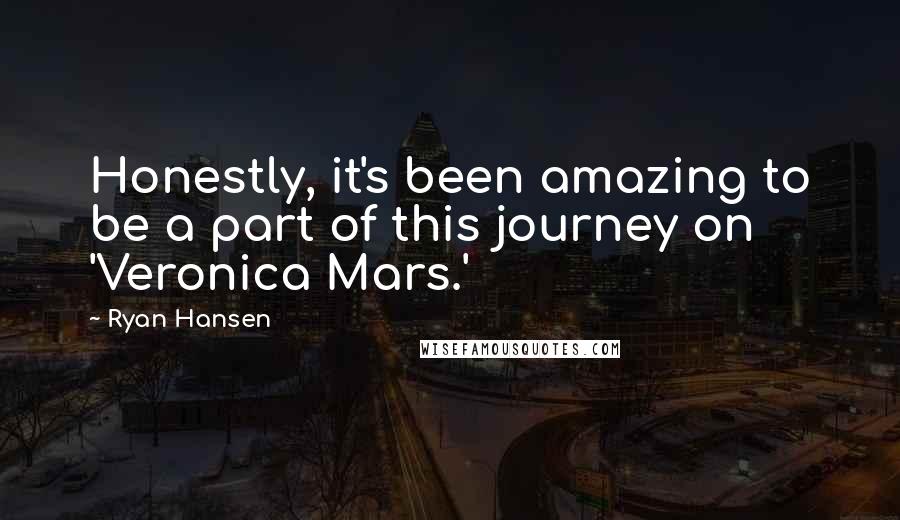 Ryan Hansen Quotes: Honestly, it's been amazing to be a part of this journey on 'Veronica Mars.'