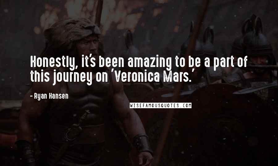 Ryan Hansen Quotes: Honestly, it's been amazing to be a part of this journey on 'Veronica Mars.'