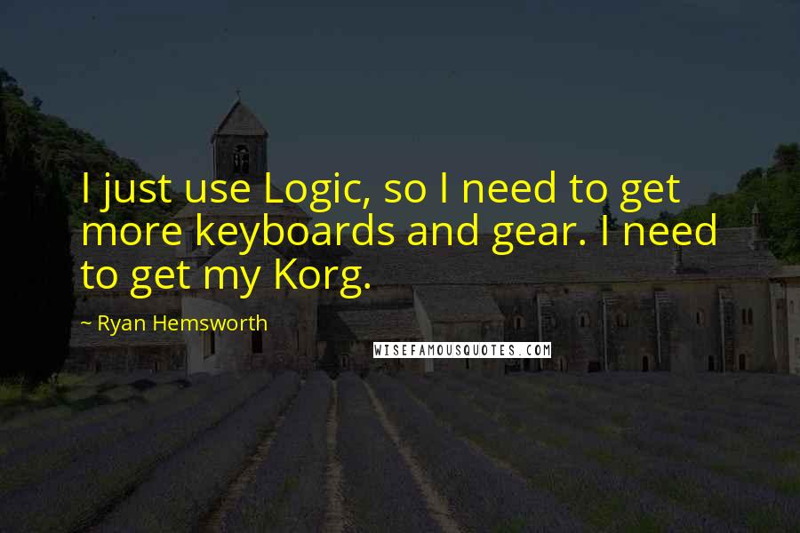 Ryan Hemsworth Quotes: I just use Logic, so I need to get more keyboards and gear. I need to get my Korg.