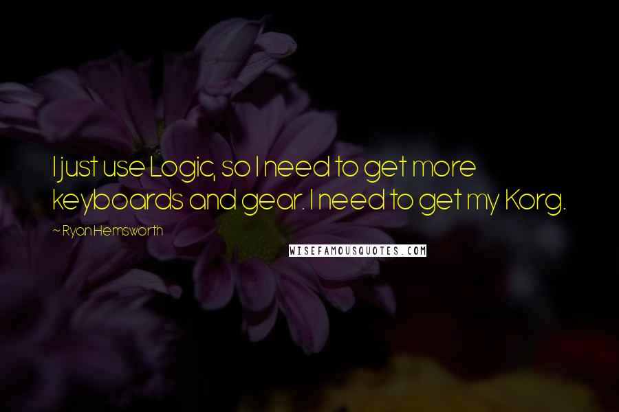 Ryan Hemsworth Quotes: I just use Logic, so I need to get more keyboards and gear. I need to get my Korg.