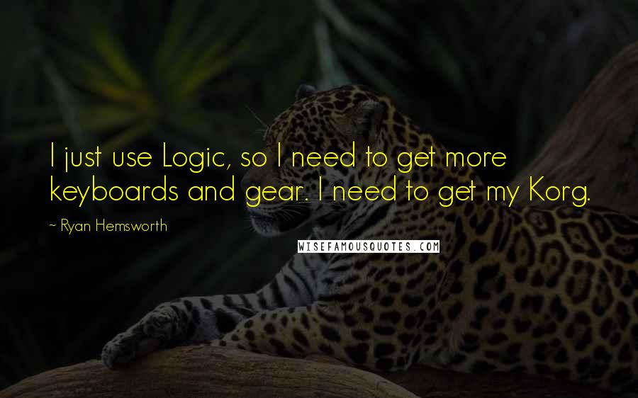 Ryan Hemsworth Quotes: I just use Logic, so I need to get more keyboards and gear. I need to get my Korg.