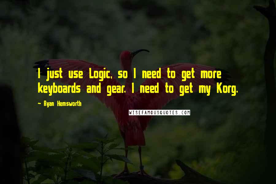 Ryan Hemsworth Quotes: I just use Logic, so I need to get more keyboards and gear. I need to get my Korg.
