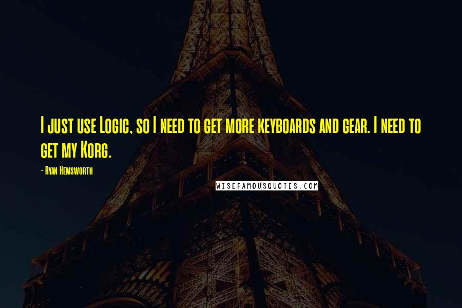 Ryan Hemsworth Quotes: I just use Logic, so I need to get more keyboards and gear. I need to get my Korg.