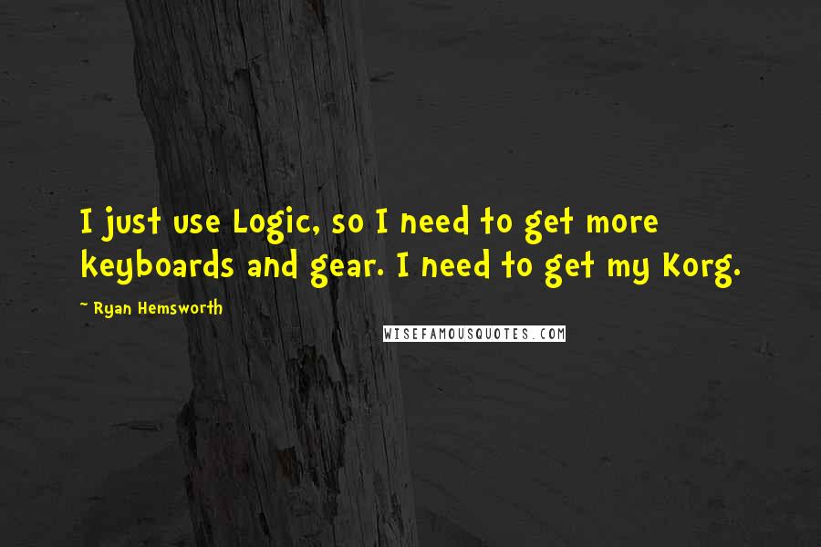 Ryan Hemsworth Quotes: I just use Logic, so I need to get more keyboards and gear. I need to get my Korg.