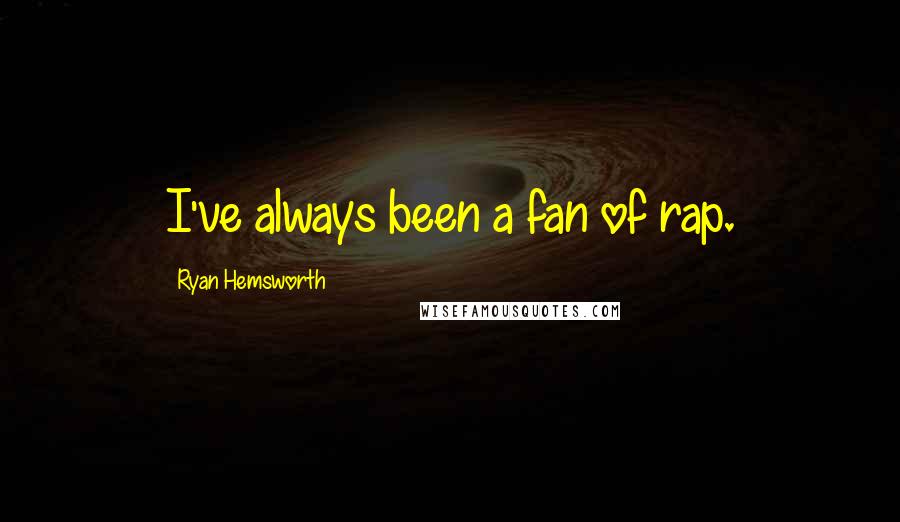 Ryan Hemsworth Quotes: I've always been a fan of rap.