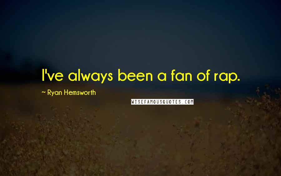 Ryan Hemsworth Quotes: I've always been a fan of rap.