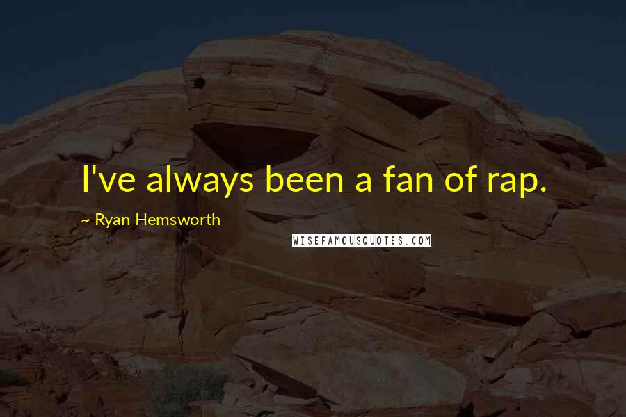 Ryan Hemsworth Quotes: I've always been a fan of rap.