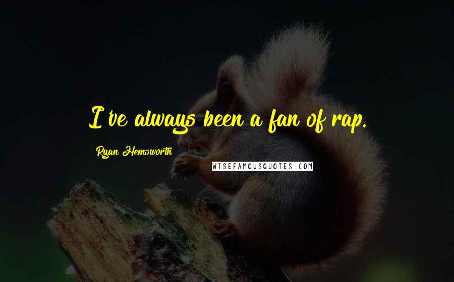 Ryan Hemsworth Quotes: I've always been a fan of rap.