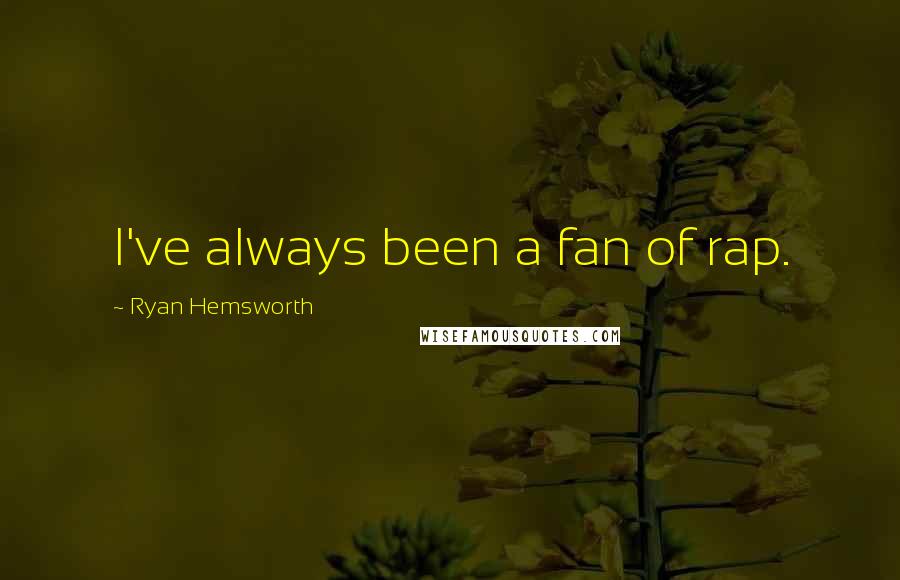 Ryan Hemsworth Quotes: I've always been a fan of rap.