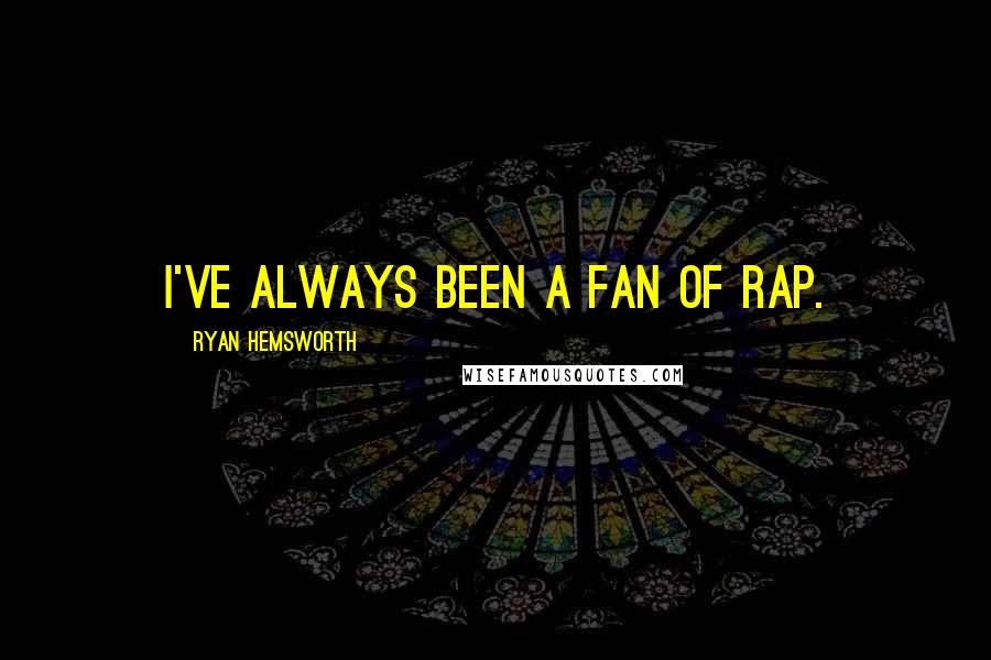 Ryan Hemsworth Quotes: I've always been a fan of rap.