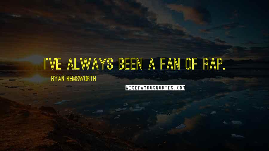 Ryan Hemsworth Quotes: I've always been a fan of rap.