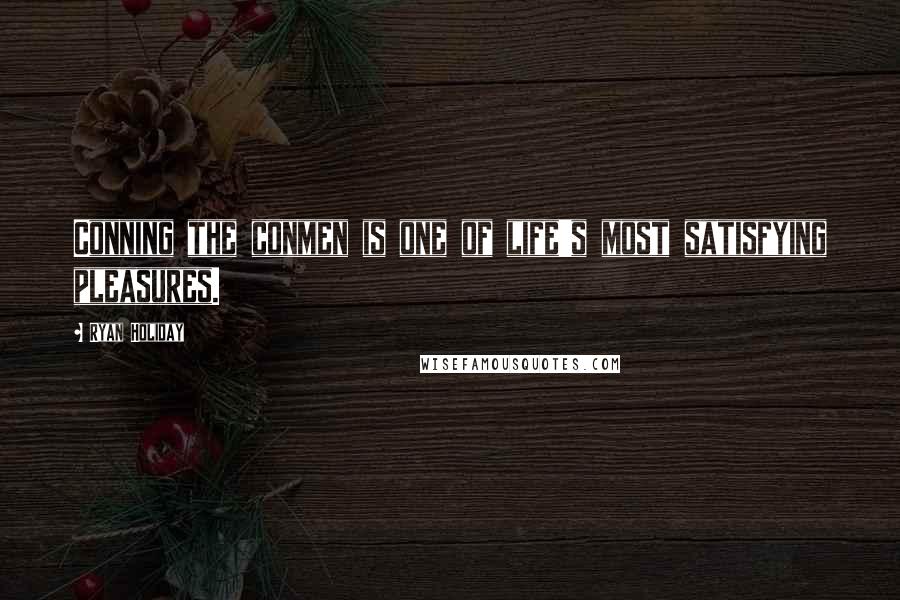 Ryan Holiday Quotes: Conning the conmen is one of life's most satisfying pleasures.