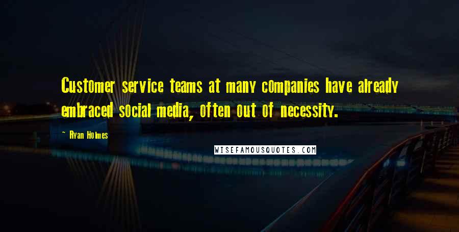 Ryan Holmes Quotes: Customer service teams at many companies have already embraced social media, often out of necessity.