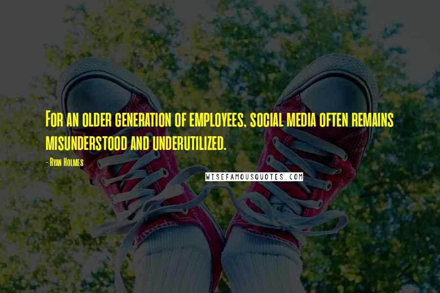 Ryan Holmes Quotes: For an older generation of employees, social media often remains misunderstood and underutilized.