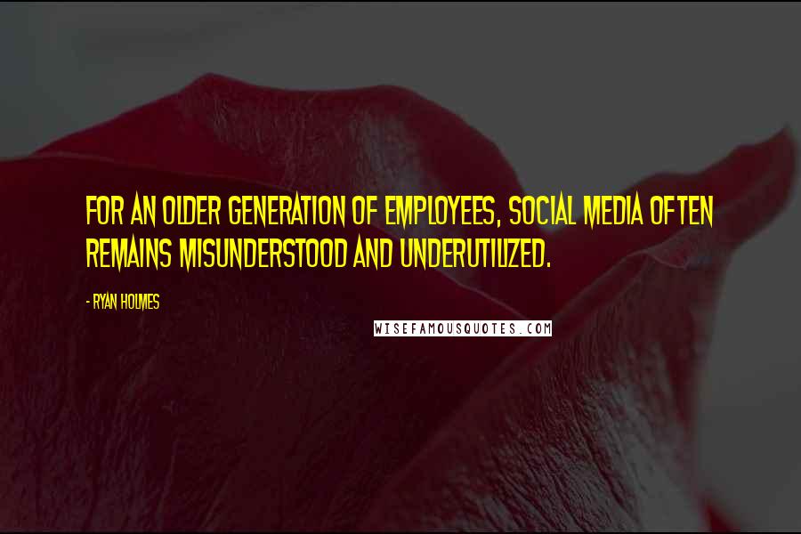Ryan Holmes Quotes: For an older generation of employees, social media often remains misunderstood and underutilized.