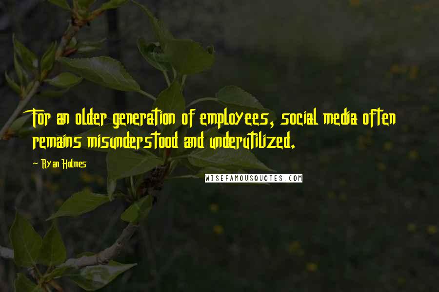 Ryan Holmes Quotes: For an older generation of employees, social media often remains misunderstood and underutilized.