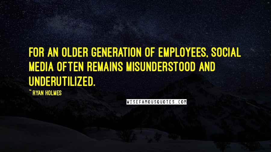 Ryan Holmes Quotes: For an older generation of employees, social media often remains misunderstood and underutilized.