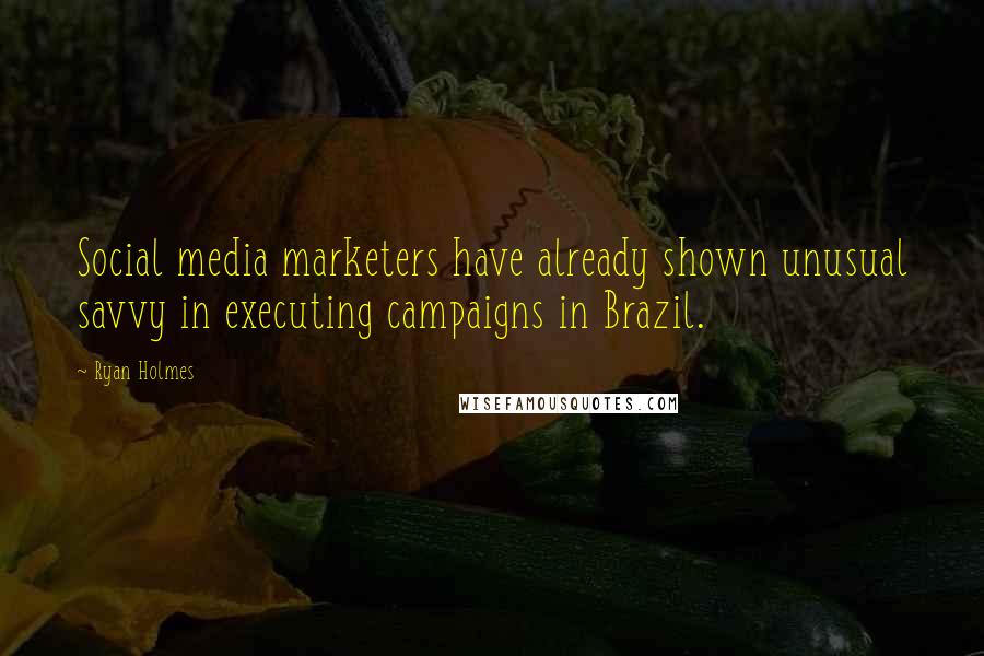 Ryan Holmes Quotes: Social media marketers have already shown unusual savvy in executing campaigns in Brazil.