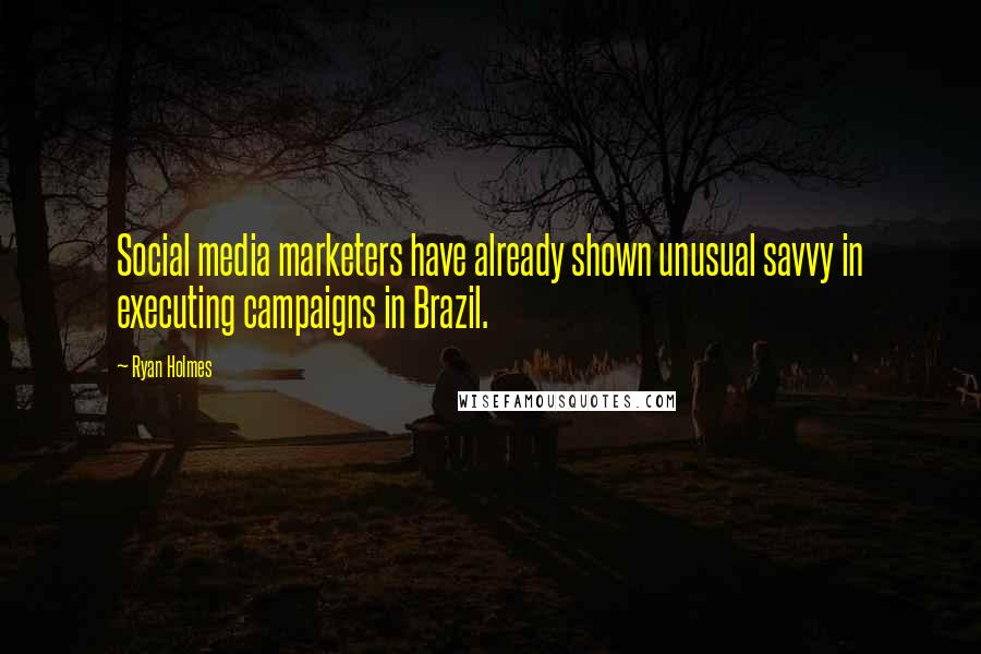 Ryan Holmes Quotes: Social media marketers have already shown unusual savvy in executing campaigns in Brazil.