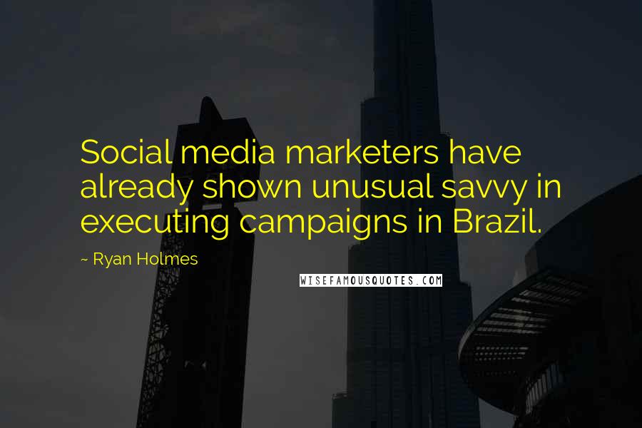 Ryan Holmes Quotes: Social media marketers have already shown unusual savvy in executing campaigns in Brazil.