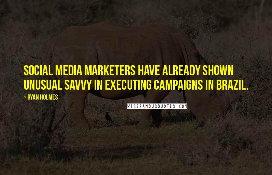 Ryan Holmes Quotes: Social media marketers have already shown unusual savvy in executing campaigns in Brazil.
