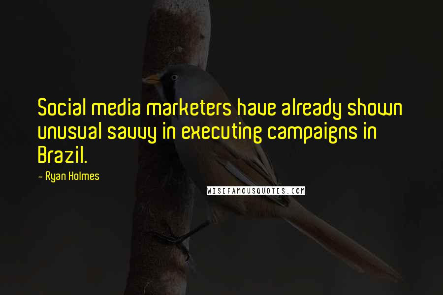 Ryan Holmes Quotes: Social media marketers have already shown unusual savvy in executing campaigns in Brazil.