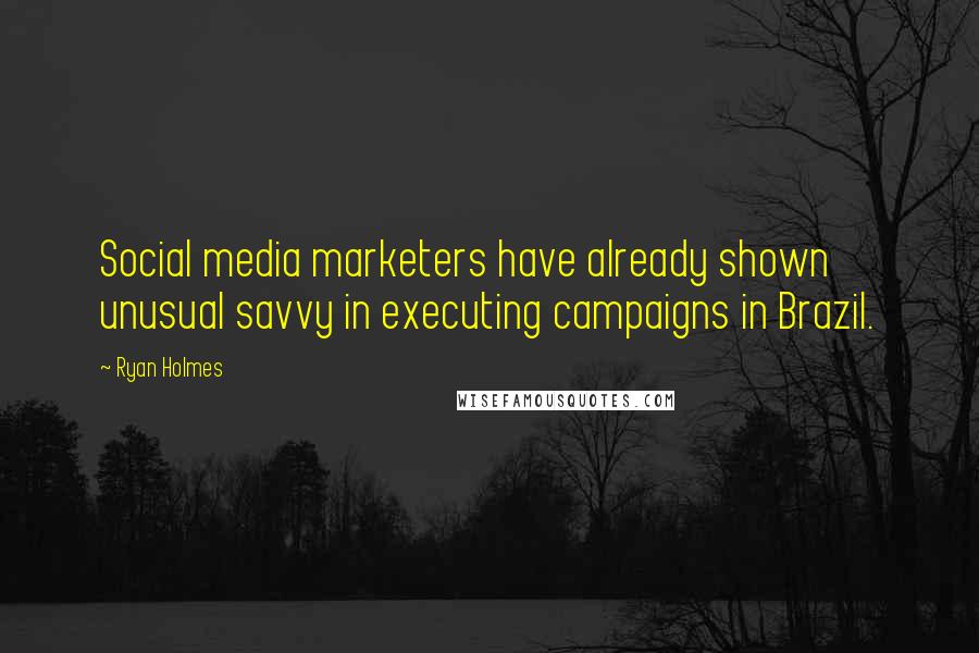 Ryan Holmes Quotes: Social media marketers have already shown unusual savvy in executing campaigns in Brazil.