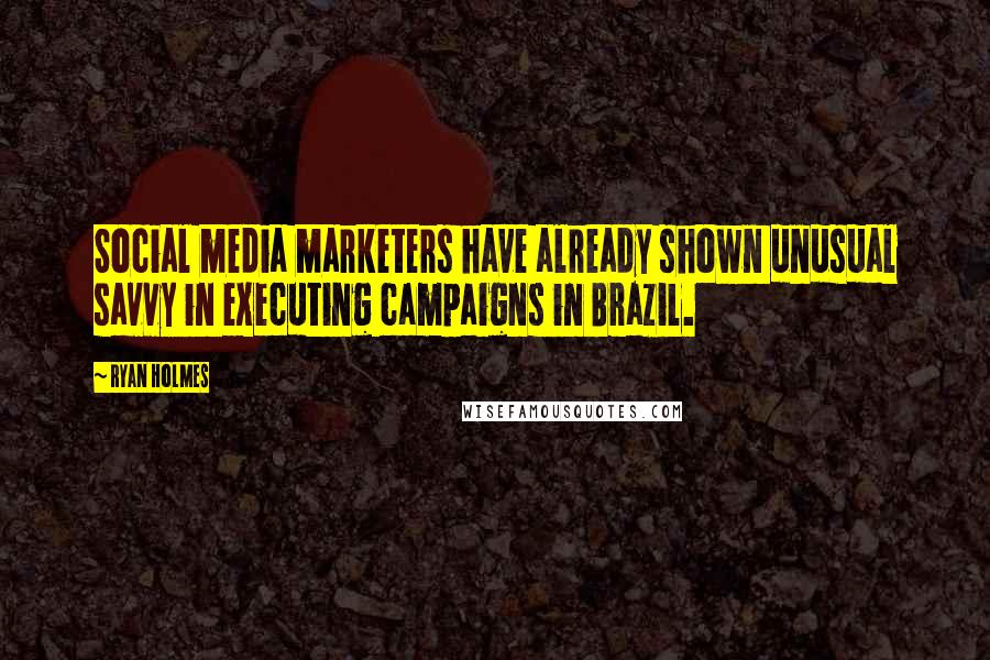Ryan Holmes Quotes: Social media marketers have already shown unusual savvy in executing campaigns in Brazil.