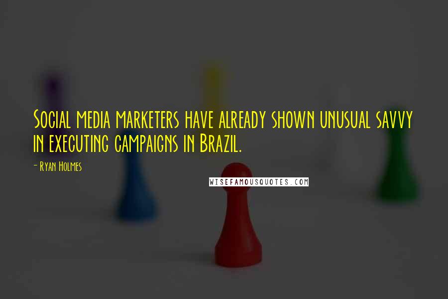 Ryan Holmes Quotes: Social media marketers have already shown unusual savvy in executing campaigns in Brazil.