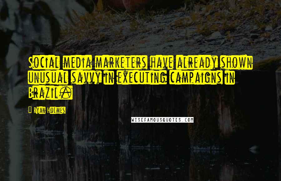 Ryan Holmes Quotes: Social media marketers have already shown unusual savvy in executing campaigns in Brazil.