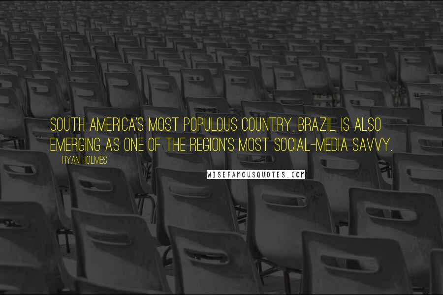 Ryan Holmes Quotes: South America's most populous country, Brazil, is also emerging as one of the region's most social-media savvy.