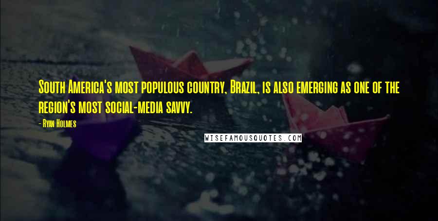 Ryan Holmes Quotes: South America's most populous country, Brazil, is also emerging as one of the region's most social-media savvy.