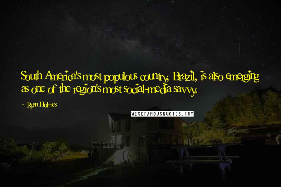 Ryan Holmes Quotes: South America's most populous country, Brazil, is also emerging as one of the region's most social-media savvy.