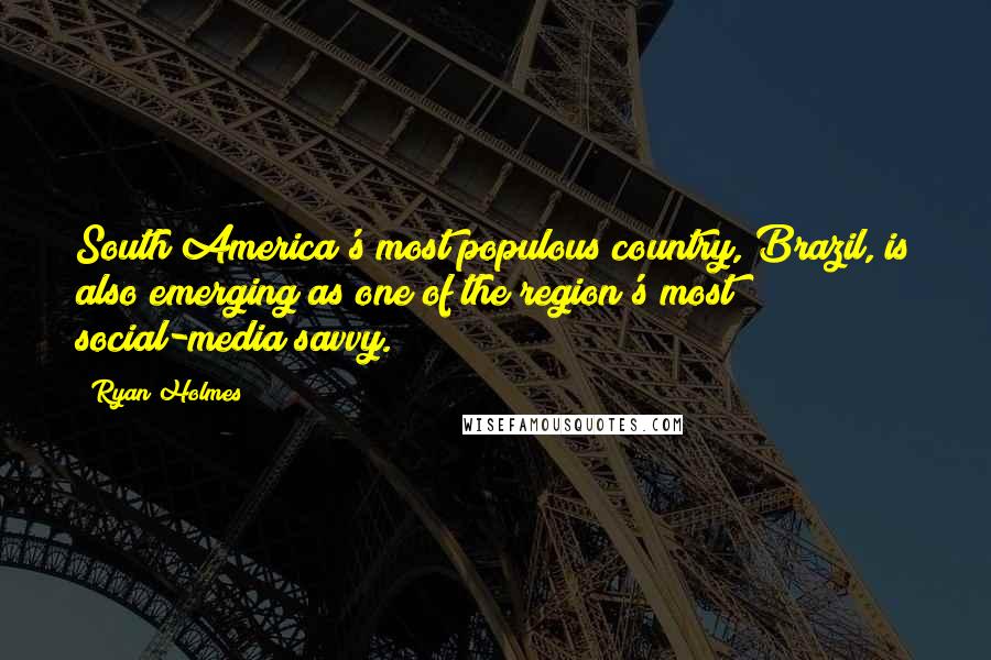 Ryan Holmes Quotes: South America's most populous country, Brazil, is also emerging as one of the region's most social-media savvy.