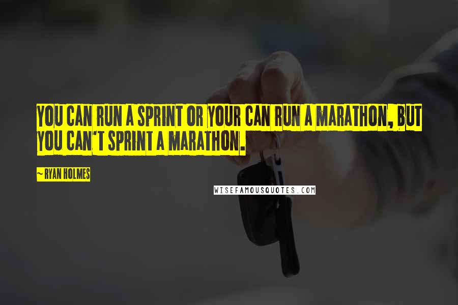 Ryan Holmes Quotes: You can run a sprint or your can run a marathon, but you can't sprint a marathon.