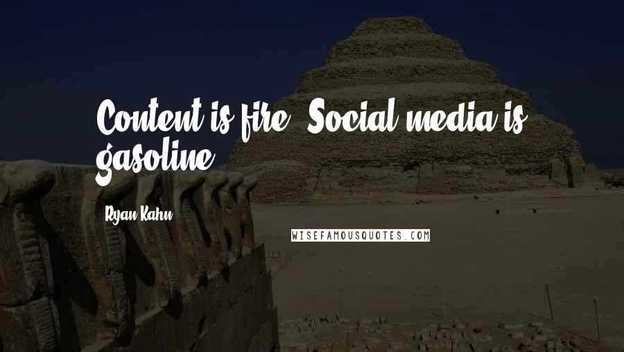 Ryan Kahn Quotes: Content is fire. Social media is gasoline.