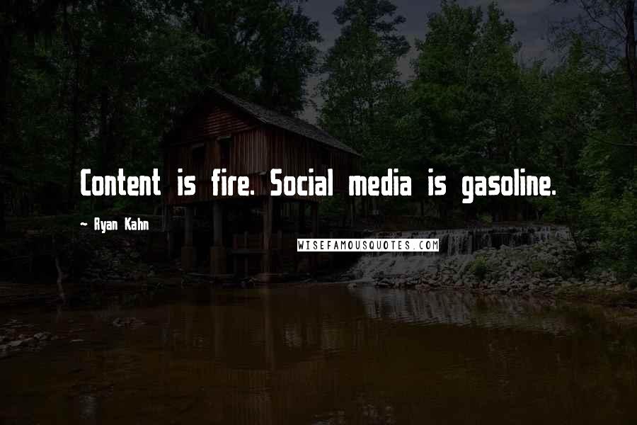 Ryan Kahn Quotes: Content is fire. Social media is gasoline.