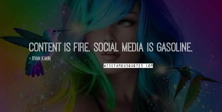 Ryan Kahn Quotes: Content is fire. Social media is gasoline.