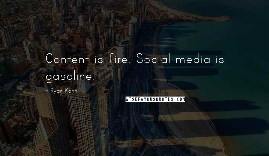 Ryan Kahn Quotes: Content is fire. Social media is gasoline.