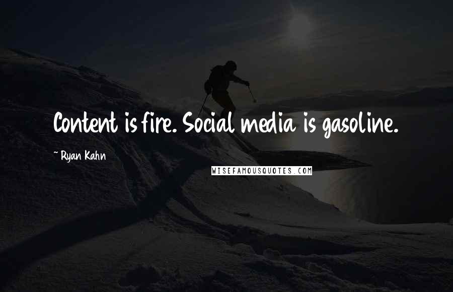 Ryan Kahn Quotes: Content is fire. Social media is gasoline.