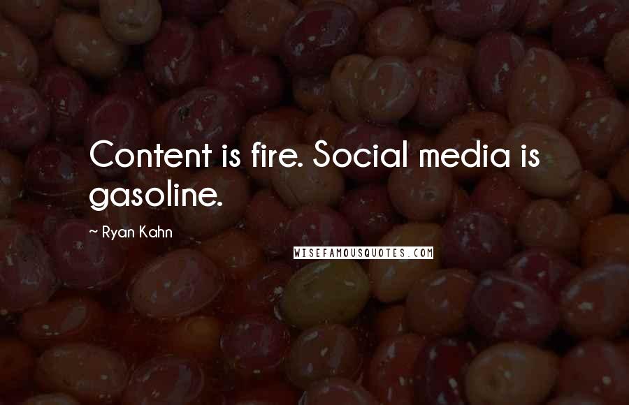 Ryan Kahn Quotes: Content is fire. Social media is gasoline.