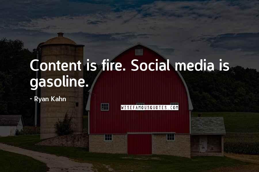 Ryan Kahn Quotes: Content is fire. Social media is gasoline.