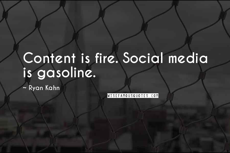 Ryan Kahn Quotes: Content is fire. Social media is gasoline.