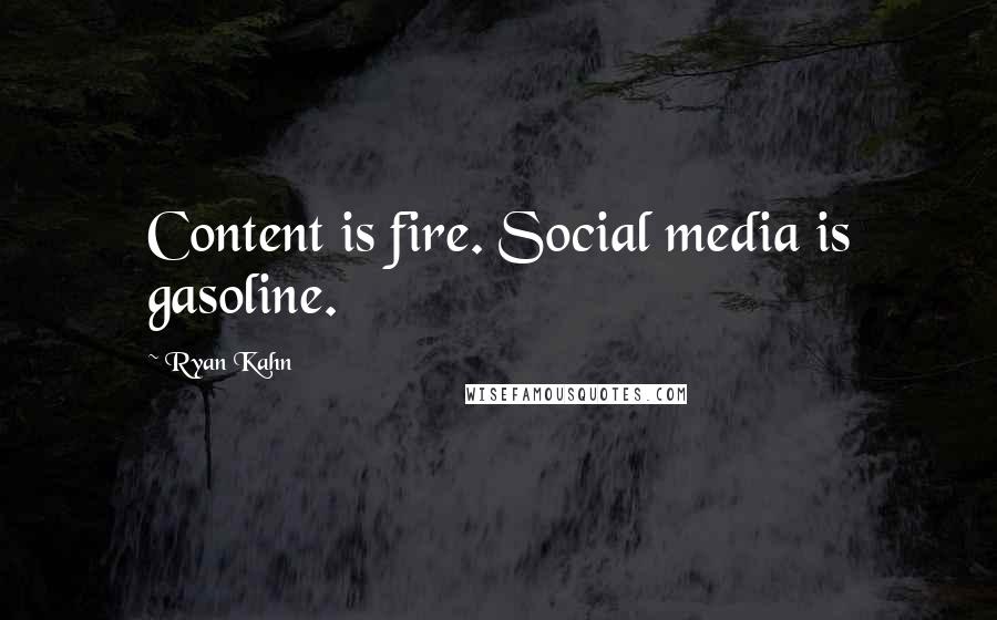 Ryan Kahn Quotes: Content is fire. Social media is gasoline.