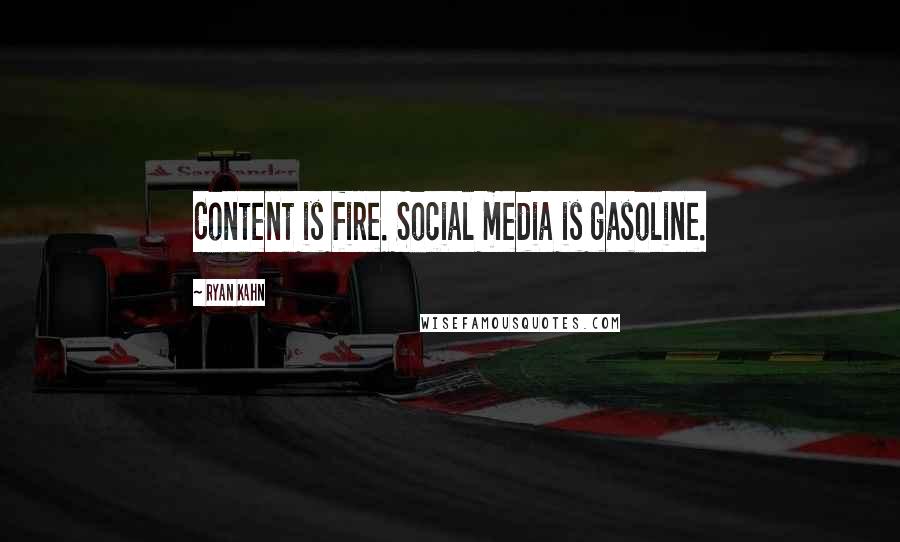 Ryan Kahn Quotes: Content is fire. Social media is gasoline.