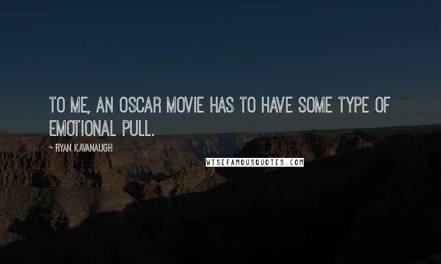 Ryan Kavanaugh Quotes: To me, an Oscar movie has to have some type of emotional pull.